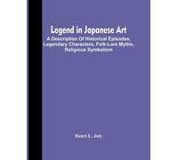 Henri L Joly Legend In Japanese Art; A Description Of Historical Epi (Tascabile)