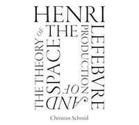 Henri Lefebvre and the Theory of the Production of Space by Schmid, Christian