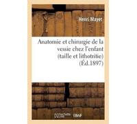 Henri Mayet Anatomie Et Chirurgie de la Vessie Chez l'Enfant (Taille (Tascabile)