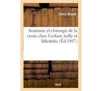 Henri Mayet Anatomie Et Chirurgie de la Vessie Chez l'Enfant, Taille (Tascabile)