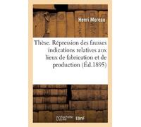 Henri Moreau Thèse. De la Répression des fausses indications relativ (Tascabile)