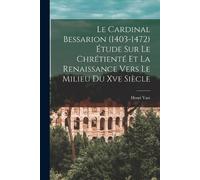 Henri Vast Le Cardinal Bessarion (1403-1472) Étude Sur Le Chrétienté (Tascabile)