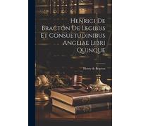 Henrici De Bracton De Legibus Et Consuetudinibus Angliae Libri Quinque