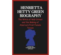 Henrietta Hetty Green BIOGRAPHY: The Witch of Wall Street and the Making of America’s First Female Tycoon