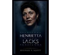 HENRIETTA LACKS: The Woman Whose Cells Changed Medicine Forever, Yet Died Unknown: A Story Of Scientific Miracles, Medical Ethics, And The Fight For Recognition