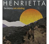 Henrietta - The Trick Is Not Minding