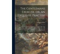 Henry 1576?-1643? Pea The Gentlemans Exercise, or, An Exquisite Prac (Tascabile)