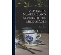 Henry 1800-1873 Sh Alphabets, Numerals and Devices of the Middle Ag (Tascabile)