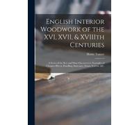 Henry 1876-1947 English Interior Woodwork of the XVI, XVII, & XVIIIt (Tascabile)