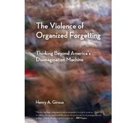 Henry A. Giroux The Violence of Organized Forgetting (Tascabile)