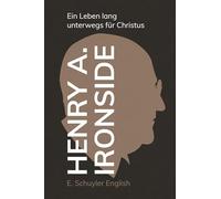 Henry A. Ironside: Ein Leben lang unterwegs für Christus
