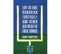 Henry Adam Svec Life Is Like Canadian Football and Other Authentic F (Tascabile)