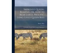 Henry Alley Improved Queen-Rearing, Or, How to Rear Large, Prolific, (Tascabile)