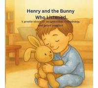 Henry and the Bunny Who Listened: A gentle story of imagination, friendship, and quiet comfort