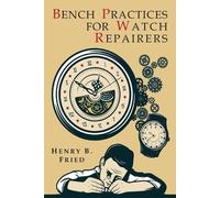 Henry B Fried Bench Practices for Watch Repairers (Tascabile)