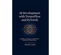Henry B Lopez AI Development with TensorFlow and PyTorch (Tascabile)