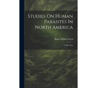 Henry Baldwin Ward Studies On Human Parasites In North America (Tascabile)
