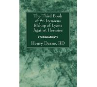 Henry Bd Deane The Third Book of St. Irenaeus Bishop of Lyons Agains (Tascabile)
