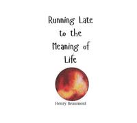 Henry Beaumont Running Late to the Meaning of Life (Tascabile)