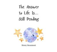 Henry Beaumont The Answer to Life Is... Still Pending (Copertina rigida)