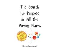 Henry Beaumont The Search for Purpose in All the Wrong Places (Copertina rigida)