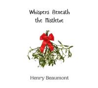 Henry Beaumont Whispers Beneath the Mistletoe (Copertina rigida)