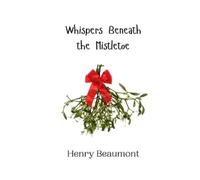 Henry Beaumont Whispers Beneath the Mistletoe (Tascabile)