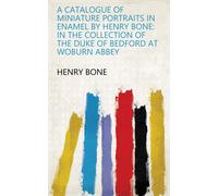 Henry Bone A Catalogue Of Miniature Portraits In Enamel By He (Copertina rigida)