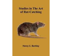 Henry C Barkley Studies in the Art of Rat-catching (Tascabile)