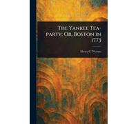 Henry C (Henry Clay) Wa The Yankee Tea-party; Or, Boston in (Copertina rigida)