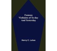 Henry C Lahee Famous Violinists of To-day and Yesterday (Tascabile)