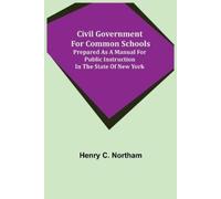 Henry C Northam Civil Government for Common Schools; Prepared as a M (Tascabile)