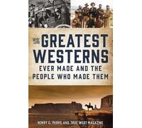 Henry C. Parke The Greatest Westerns Ever Made and the People Who Ma (Tascabile)