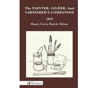 Henry Carey Baird The Painter, Gilder, and Varnisher's Companion (Tascabile)