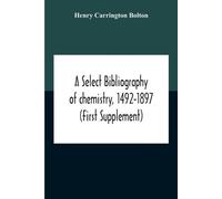 Henry Carringto A Select Bibliography Of Chemistry, 1492-1897 (First (Tascabile)