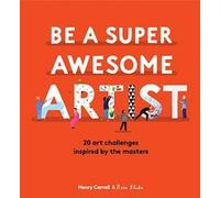 Henry Carroll Be a Super Awesome Artist (Copertina rigida)