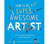 Henry Carroll How to Be a Super Awesome Artist (Tascabile)