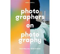 Photographers on Photography: How They See, Think and Shoot by Carroll, Henry