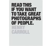 Henry Carroll Read This if You Want to Take Great Photographs of Peo (Tascabile)