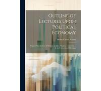 Henry Carter Adams Outline of Lectures Upon Political Economy (Tascabile)