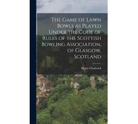 Henry Chadwick The Game of Lawn Bowls as Played Under the Cod (Copertina rigida)