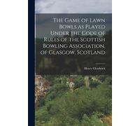 Henry Chadwick The Game of Lawn Bowls as Played Under the Code of Ru (Tascabile)