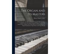 Henry Charles 1 The Organ and Its Masters; a Short Account of the Mo (Tascabile)