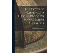 Henry Charles B The Cottage Hospital, its Origin, Progress, Manageme (Tascabile)