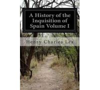 Henry Charles Lea A History of the Inquisition of Spain Volume I (Tascabile)