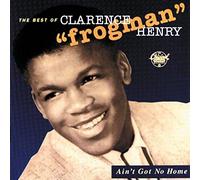 Henry, Clarence Frogman - Ain't Got No Home-Best Of