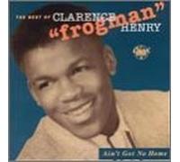 Henry, Clarence Frogman - Ain't Got No Home-Best of