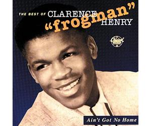 Henry, Clarence Frogman - Ain't Got No Home-Best Of