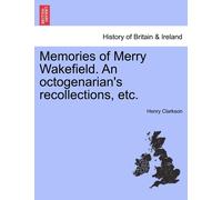 Henry Clarkson Memories of Merry Wakefield. an Octogenarian's Recoll (Tascabile)