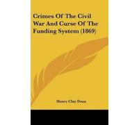 Henry Clay Dean Crimes Of The Civil War And Curse Of The Fund (Copertina rigida)